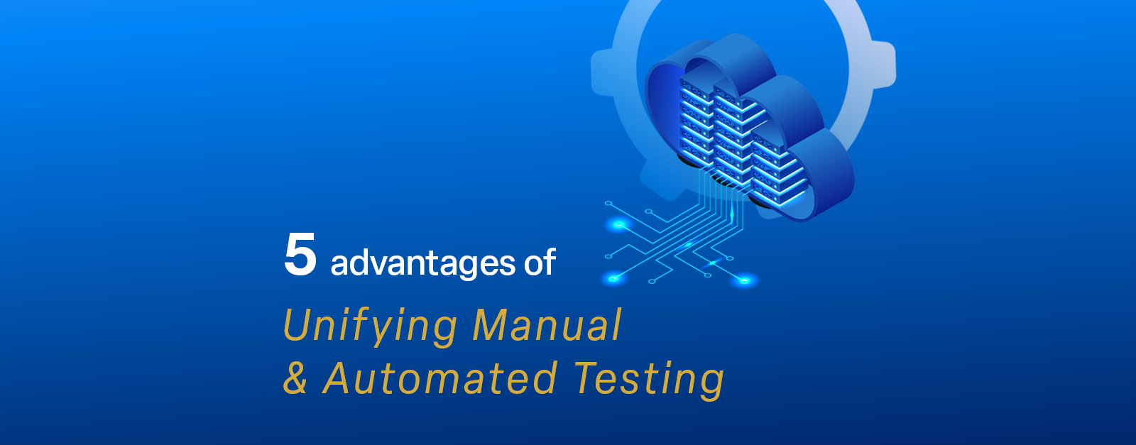 5 Advantages Of Unifying Manual And Automated Testing 5 Advantages Of Unifying Manual And Automated Testing